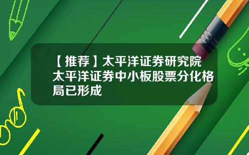 【推荐】太平洋证券研究院太平洋证券中小板股票分化格局已形成