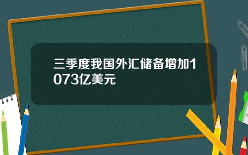 三季度我国外汇储备增加1073亿美元