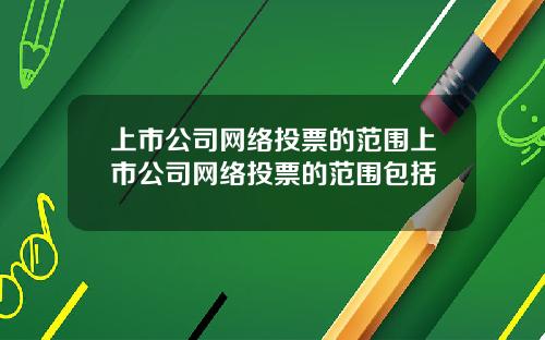 上市公司网络投票的范围上市公司网络投票的范围包括