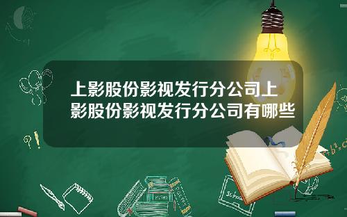 上影股份影视发行分公司上影股份影视发行分公司有哪些