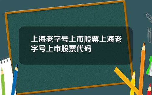 上海老字号上市股票上海老字号上市股票代码