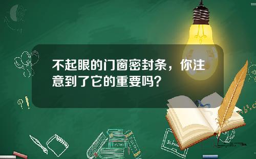 不起眼的门窗密封条，你注意到了它的重要吗？