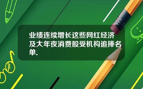 业绩连续增长这些网红经济及大年夜消费股受机构追捧名单.