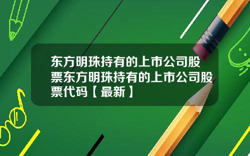 东方明珠持有的上市公司股票东方明珠持有的上市公司股票代码【最新】