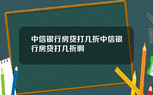 中信银行房贷打几折中信银行房贷打几折啊