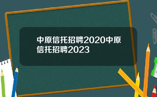 中原信托招聘2020中原信托招聘2023