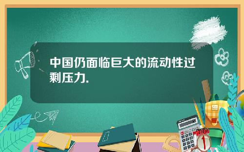 中国仍面临巨大的流动性过剩压力.