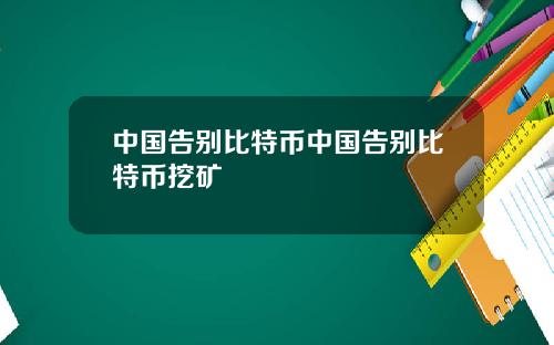 中国告别比特币中国告别比特币挖矿