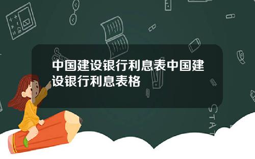 中国建设银行利息表中国建设银行利息表格