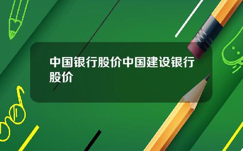 中国银行股价中国建设银行股价