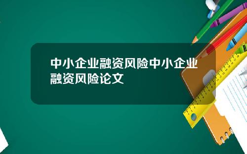 中小企业融资风险中小企业融资风险论文