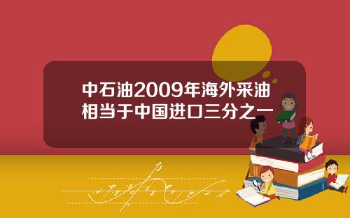 中石油2009年海外采油相当于中国进口三分之一