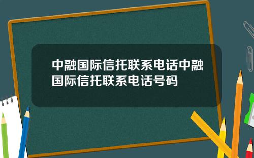 中融国际信托联系电话中融国际信托联系电话号码