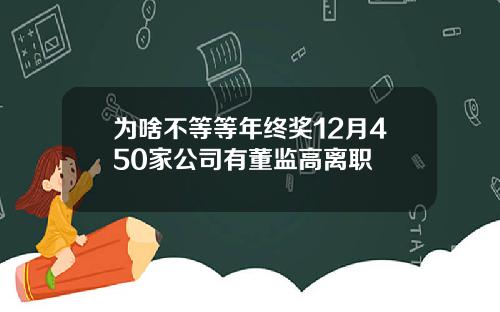 为啥不等等年终奖12月450家公司有董监高离职