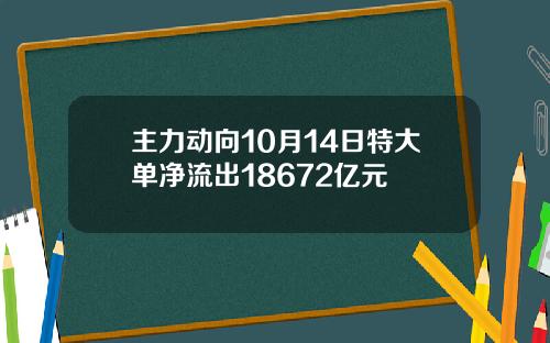 主力动向10月14日特大单净流出18672亿元