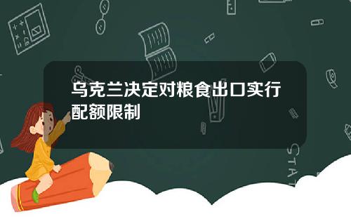 乌克兰决定对粮食出口实行配额限制