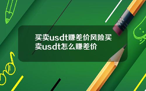 买卖usdt赚差价风险买卖usdt怎么赚差价