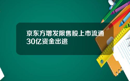 京东方增发限售股上市流通30亿资金出逃