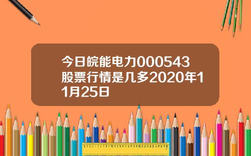 今日皖能电力000543股票行情是几多2020年11月25日