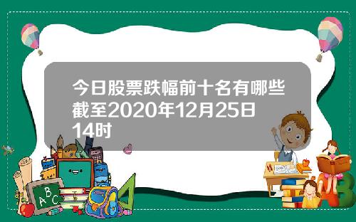 今日股票跌幅前十名有哪些截至2020年12月25日14时