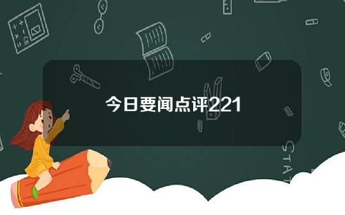 今日要闻点评221