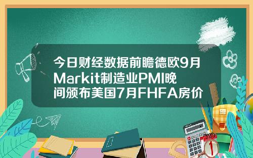 今日财经数据前瞻德欧9月Markit制造业PMI晚间颁布美国7月FHFA房价指数