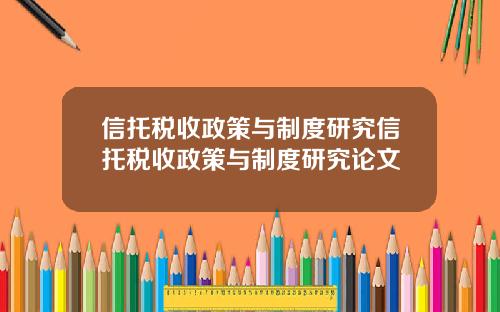 信托税收政策与制度研究信托税收政策与制度研究论文