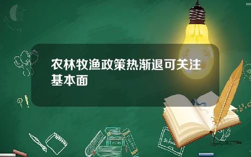 农林牧渔政策热渐退可关注基本面