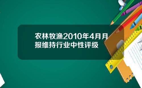 农林牧渔2010年4月月报维持行业中性评级