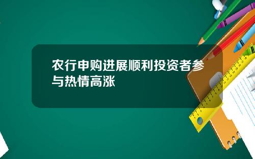 农行申购进展顺利投资者参与热情高涨