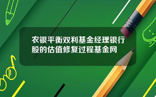 农银平衡双利基金经理银行股的估值修复过程基金网