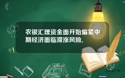 农银汇理资金面开始偏紧中期经济面临滞涨风险.