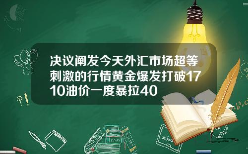 决议阐发今天外汇市场超等刺激的行情黄金爆发打破1710油价一度暴拉40