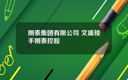 刚泰集团有限公司 文盛接手刚泰控股