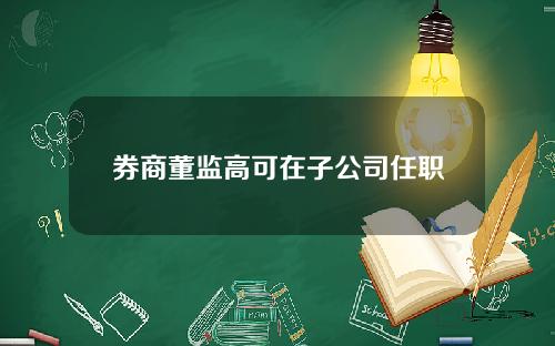 券商董监高可在子公司任职