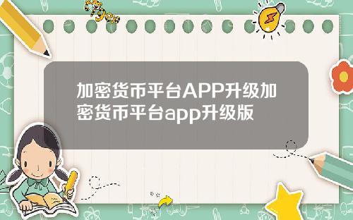 加密货币平台APP升级加密货币平台app升级版