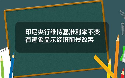 印尼央行维持基准利率不变有迹象显示经济前景改善