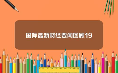 国际最新财经要闻回顾19