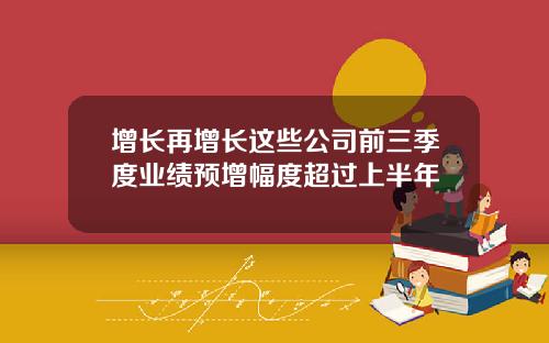 增长再增长这些公司前三季度业绩预增幅度超过上半年