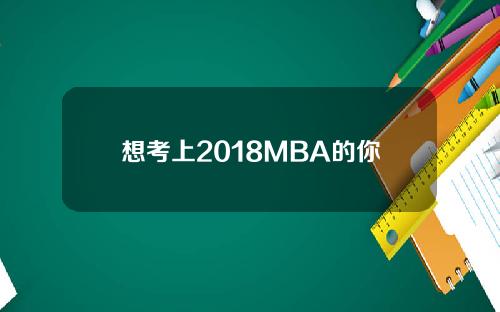 想考上2018MBA的你