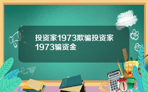 投资家1973欺骗投资家1973骗资金