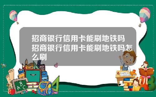 招商银行信用卡能刷地铁吗招商银行信用卡能刷地铁吗怎么刷