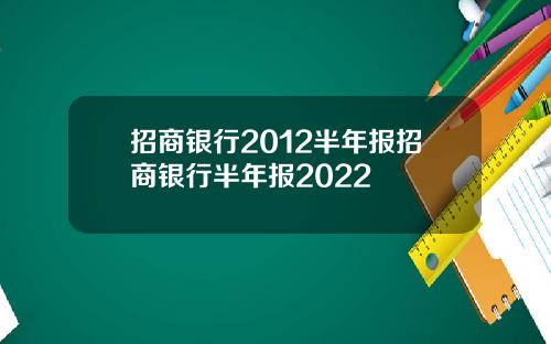 招商银行2012半年报招商银行半年报2022