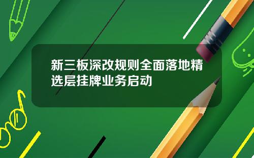 新三板深改规则全面落地精选层挂牌业务启动