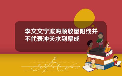 李文文宁波海顺放量阳线并不代表冲关水到渠成