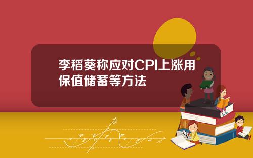 李稻葵称应对CPI上涨用保值储蓄等方法