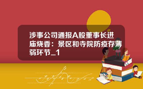 涉事公司通报A股董事长进庙烧香：景区和寺院防疫存薄弱环节_1