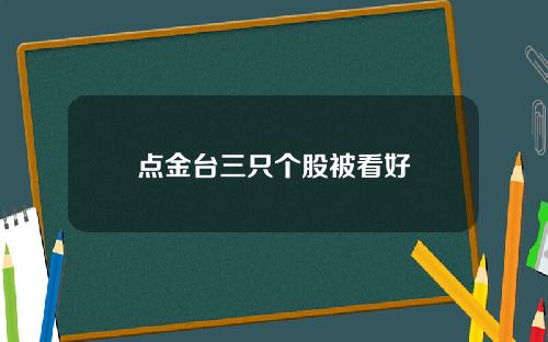 点金台三只个股被看好