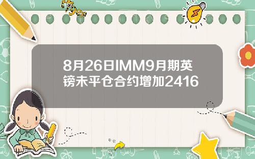 8月26日IMM9月期英镑未平仓合约增加2416