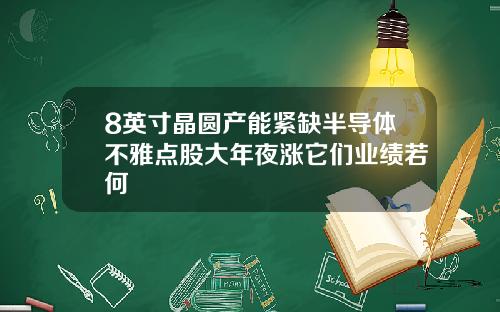 8英寸晶圆产能紧缺半导体不雅点股大年夜涨它们业绩若何